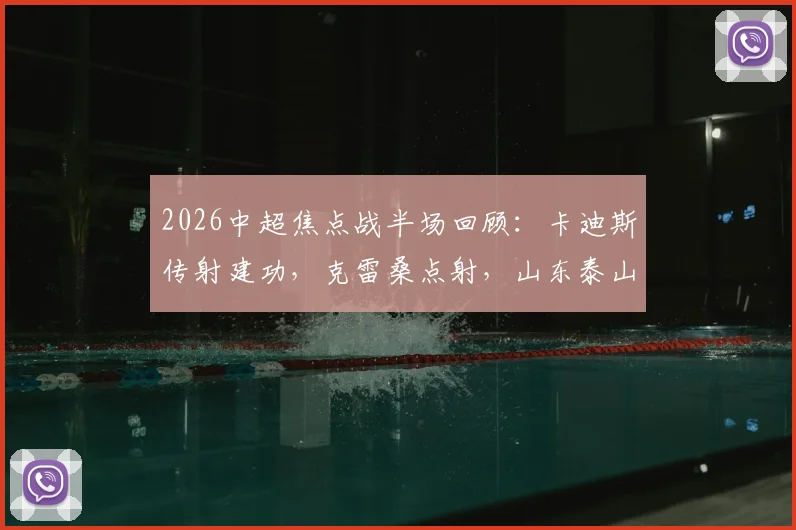 2026中超焦点战半场回顾：卡迪斯传射建功，克雷桑点射，山东泰山2-2战平武汉三镇